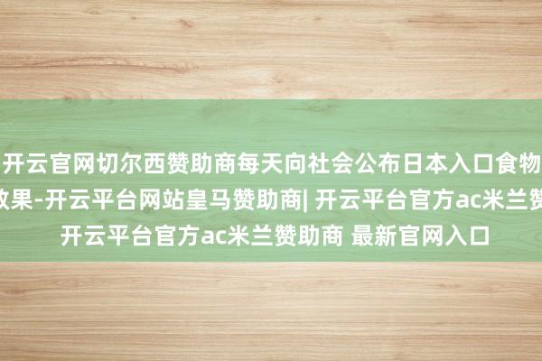 开云官网切尔西赞助商每天向社会公布日本入口食物的辐射性物资检测效果-开云平台网站皇马赞助商| 开云平台官方ac米兰赞助商 最新官网入口