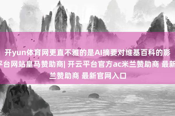 开yun体育网更直不雅的是AI摘要对维基百科的影响-开云平台网站皇马赞助商| 开云平台官方ac米兰赞助商 最新官网入口