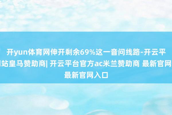 开yun体育网伸开剩余69%这一音问线路-开云平台网站皇马赞助商| 开云平台官方ac米兰赞助商 最新官网入口