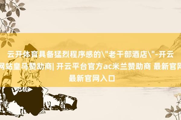 云开体育具备猛烈程序感的